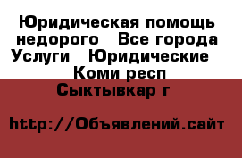 Юридическая помощь недорого - Все города Услуги » Юридические   . Коми респ.,Сыктывкар г.